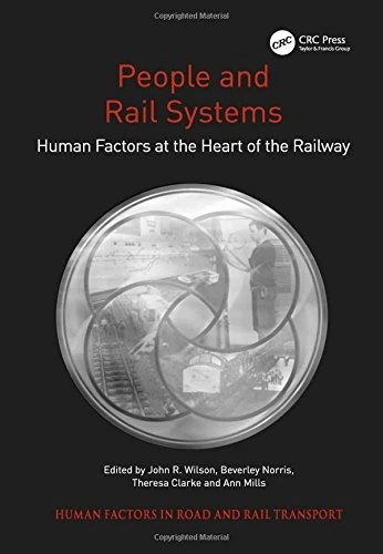 People and Rail Systems: Human Factors at the Heart of the Railway (Human Factors in Road and Rail Transport)