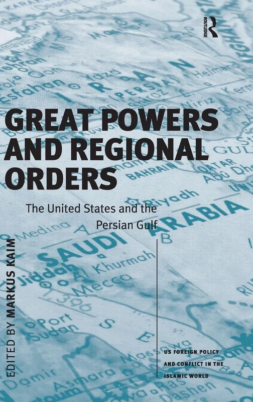 Great Powers and Regional Orders: The United States and the Persian Gulf (US Foreign Policy and Conflict in the Islamic World)