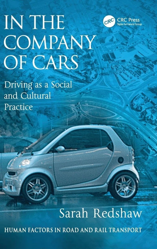 In the Company of Cars: Driving as a Social and Cultural Practice (Human Factors in Road and Rail Transport)