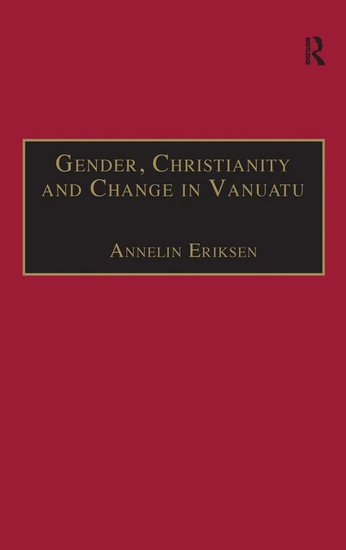 Gender, Christianity and Change in Vanuatu: An Analysis of Social Movements in North Ambrym (Anthropology and Cultural History in Asia and the Indo-Pacific)