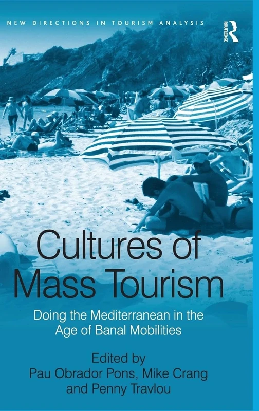 Cultures of Mass Tourism: Doing the Mediterranean in the Age of Banal Mobilities (New Directions in Tourism Analysis)