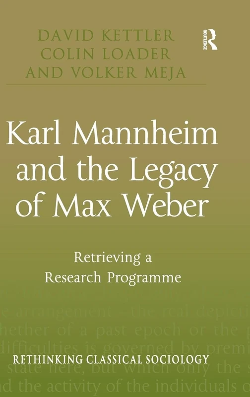 Karl Mannheim and the Legacy of Max Weber: Retrieving a Research Programme (Rethinking Classical Sociology)