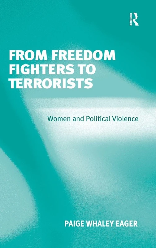 From Freedom Fighters to Terrorists: Women and Political Violence