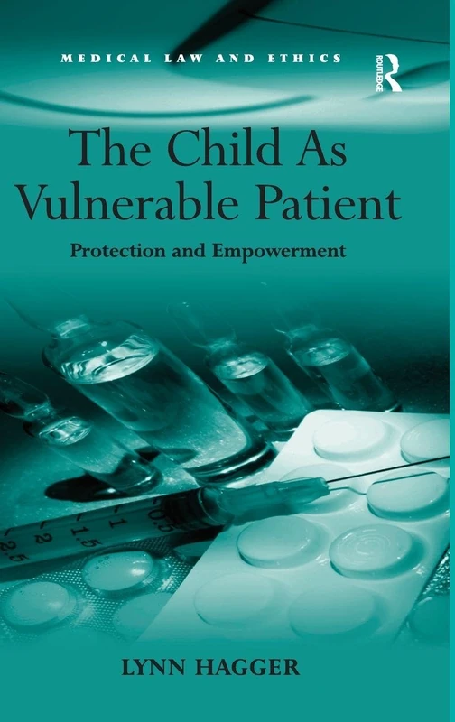 The Child As Vulnerable Patient: Protection and Empowerment (Medical Law and Ethics)