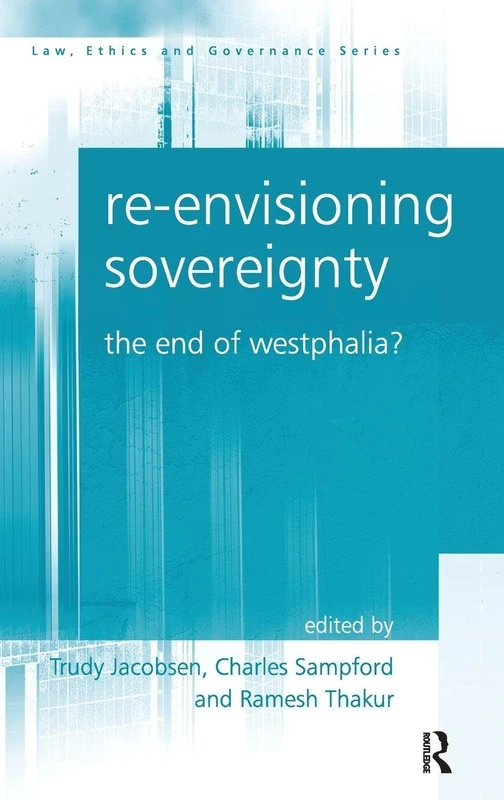 Re-envisioning Sovereignty: The End of Westphalia? (Law, Ethics and Governance)