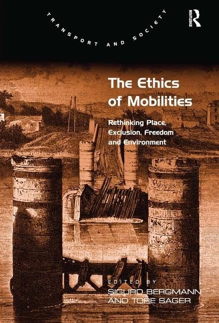 The Ethics of Mobilities: Rethinking Place, Exclusion, Freedom and Environment (Transport and Society)