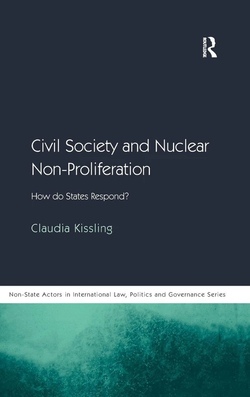 Civil Society and Nuclear Non-Proliferation: How do States Respond? (Non-State Actors in Global Governance)