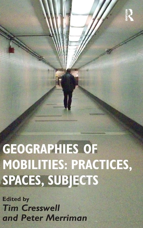 Routledge Geographies of Mobilities: Practices, Spaces, Subjects