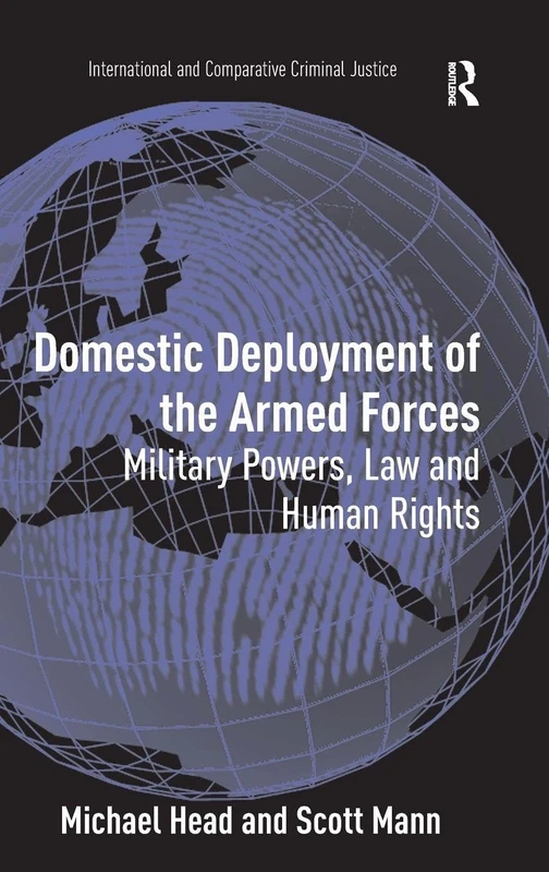Domestic Deployment of the Armed Forces: Military Powers, Law and Human Rights (International and Comparative Criminal Justice)