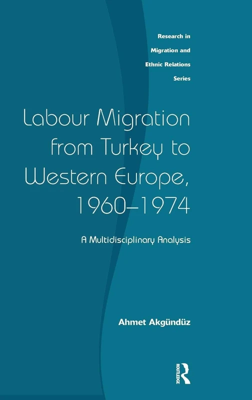 Labour Migration from Turkey to Western Europe, 1960-1974: A Multidisciplinary Analysis (Research in Migration and Ethnic Relations Series) - Image 1