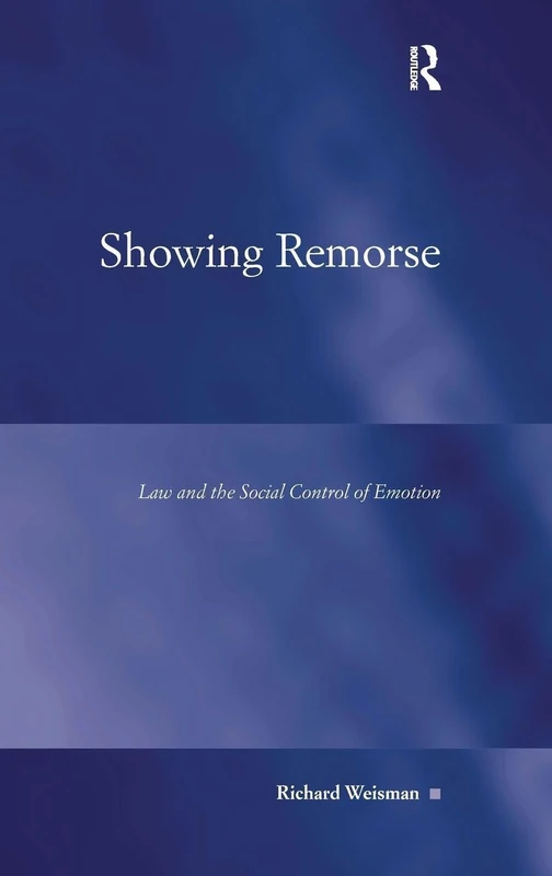 Showing Remorse: Law and the Social Control of Emotion (Law, Justice and Power)