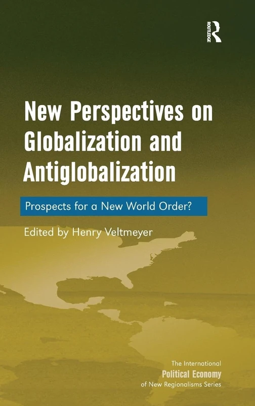 New Perspectives on Globalization and Antiglobalization: Prospects for a New World Order? (New Regionalisms Series)