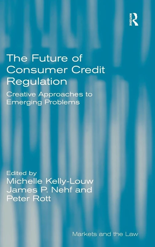 The Future of Consumer Credit Regulation: Creative Approaches to Emerging Problems (Markets and the Law)