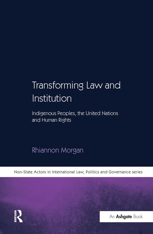 Transforming Law and Institution: Indigenous Peoples, the United Nations and Human Rights (Non-State Actors in Global Governance)