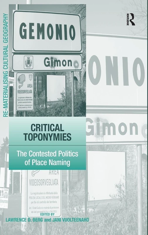 Critical Toponymies: The Contested Politics of Place Naming (Re-materialising Cultural Geography)