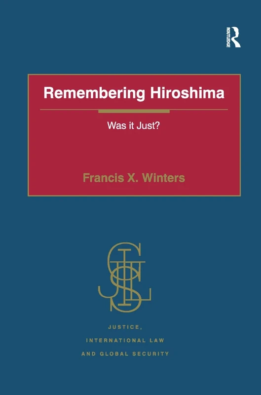 Remembering Hiroshima: Was it Just? (Justice, International Law and Global Security)