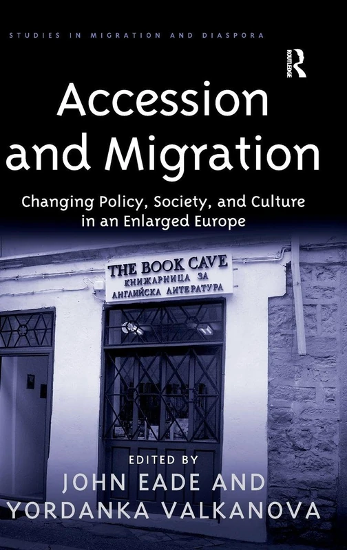 Accession and Migration: Changing Policy, Society, and Culture in an Enlarged Europe (Studies in Migration and Diaspora)