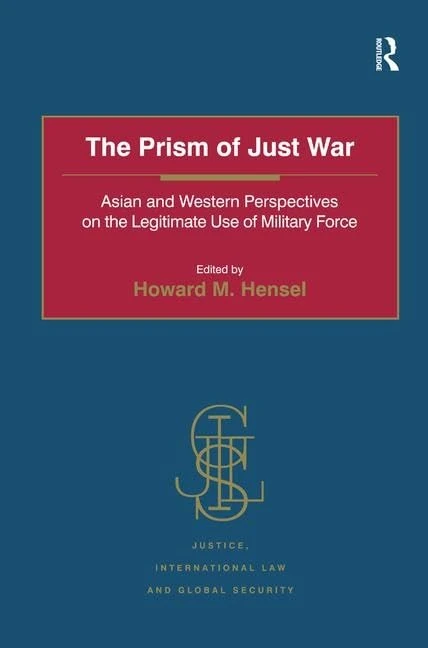 The Prism of Just War: Asian and Western Perspectives on the Legitimate Use of Military Force (Justice, International Law and Global Security)