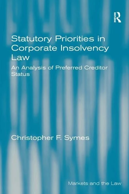 Statutory Priorities in Corporate Insolvency Law: An Analysis of Preferred Creditor Status (Markets and the Law)