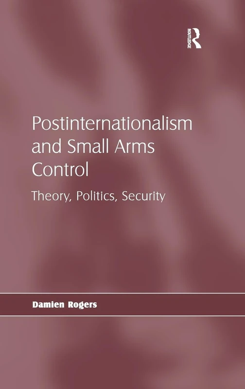Postinternationalism and Small Arms Control: Theory, Politics, Security
