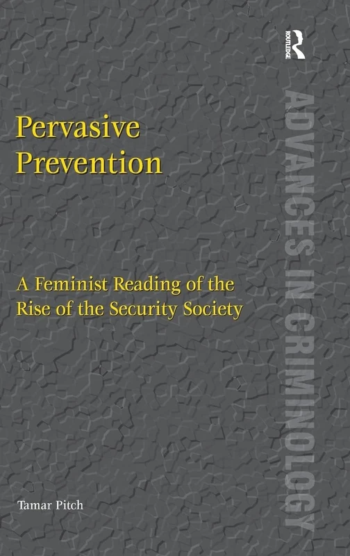 Pervasive Prevention: A Feminist Reading of the Rise of the Security Society (New Advances in Crime and Social Harm)