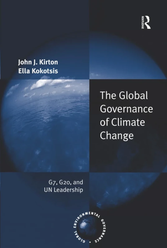 The Global Governance of Climate Change: G7, G20, and UN Leadership (Global Environmental Governance)