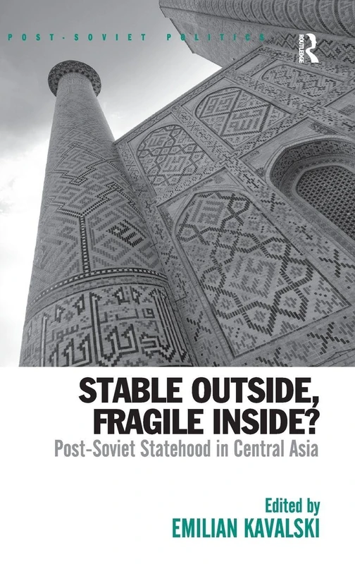 Stable Outside, Fragile Inside?: Post-Soviet Statehood in Central Asia (Post-Soviet Politics)