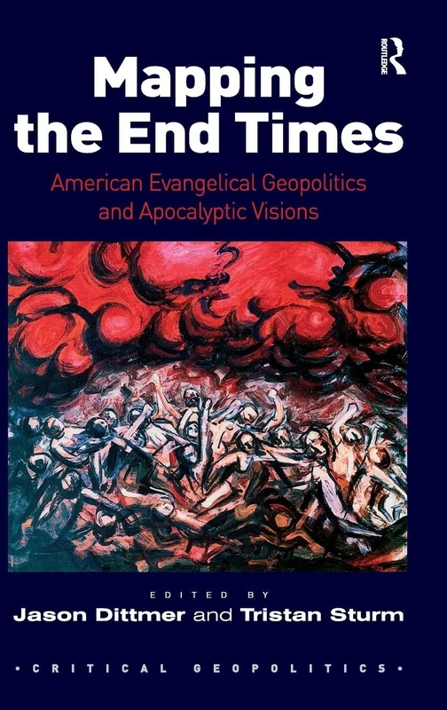 Mapping the End Times: American Evangelical Geopolitics and Apocalyptic Visions (Critical Geopolitics)