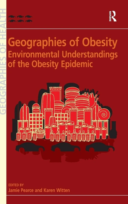 Geographies of Obesity: Environmental Understandings of the Obesity Epidemic (Geographies of Health Series)