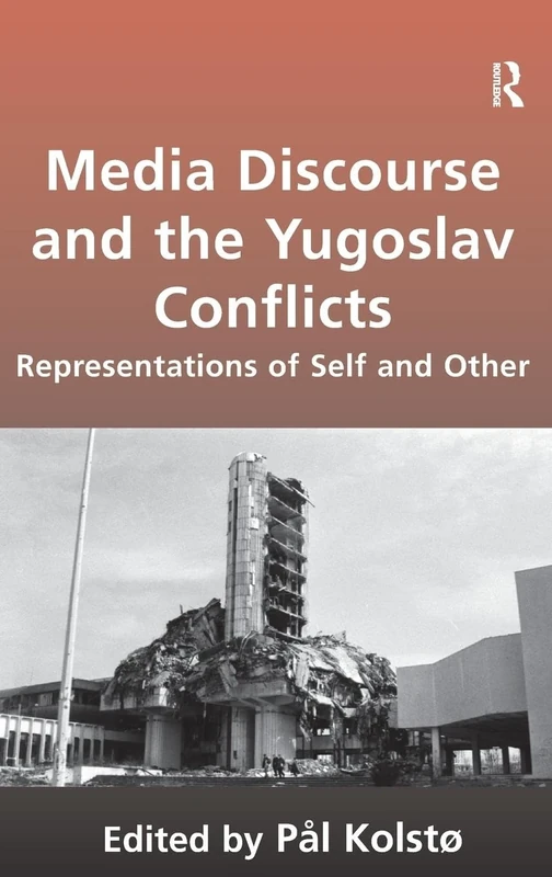 Media Discourse and the Yugoslav Conflicts: Representations of Self and Other