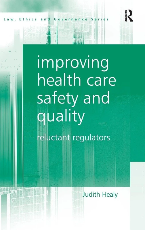 Improving Health Care Safety and Quality: Reluctant Regulators (Law, Ethics and Governance)