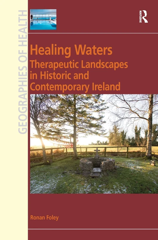 Healing Waters: Therapeutic Landscapes in Historic and Contemporary Ireland (Geographies of Health Series)