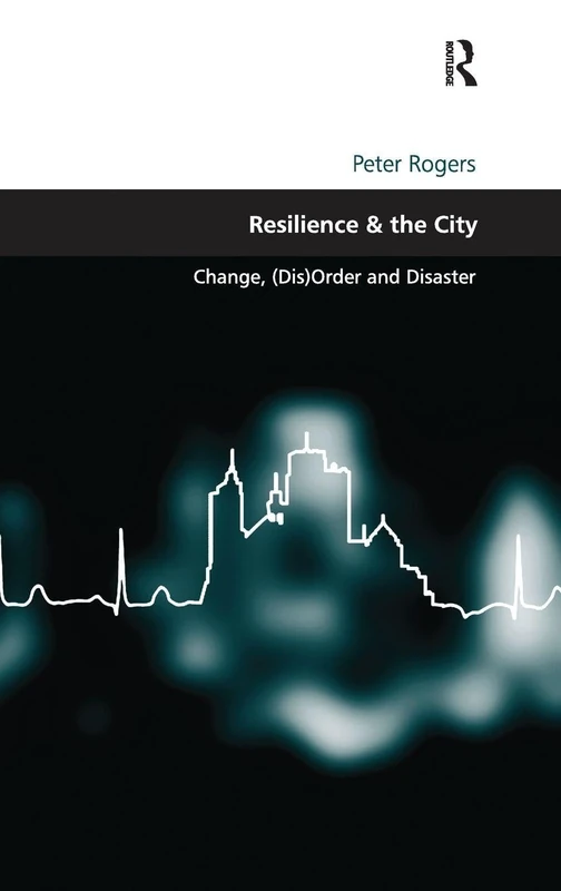Resilience & the City: Change, (Dis)Order and Disaster (Design and the Built Environment)