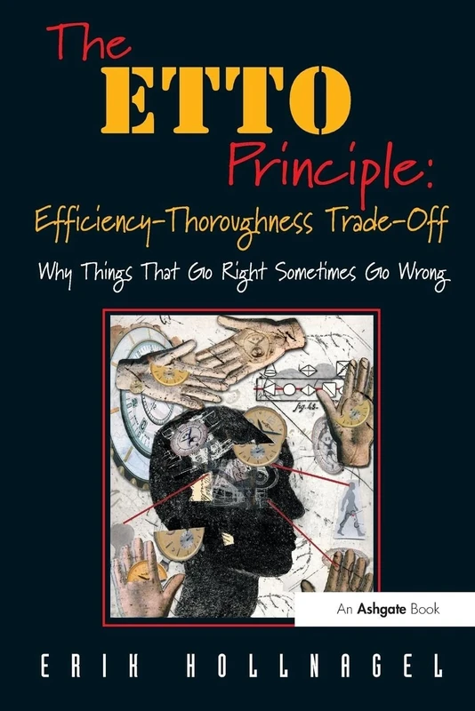 The ETTO Principle: Efficiency-Thoroughness Trade-Off: Why Things That Go Right Sometimes Go Wrong - Image 1