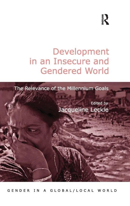 Development in an Insecure and Gendered World: The Relevance of the Millennium Goals (Gender in a Global/Local World)
