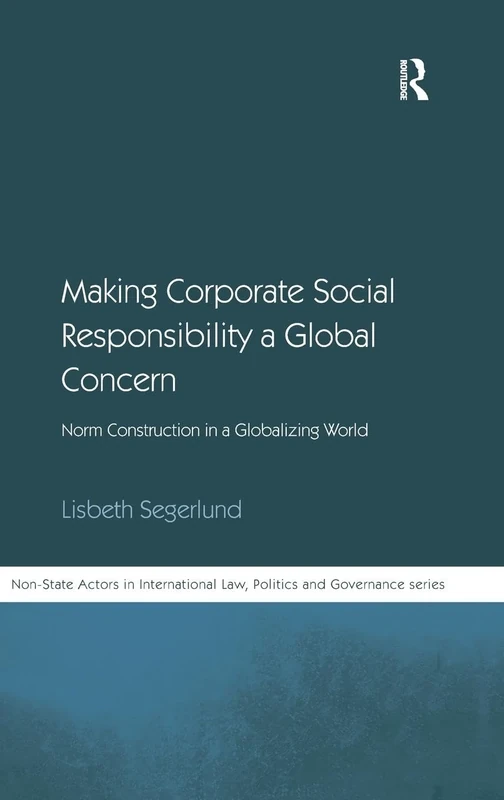 Making Corporate Social Responsibility a Global Concern: Norm Construction in a Globalizing World (Non-State Actors in Global Governance)