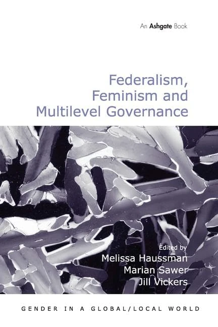 Federalism, Feminism and Multilevel Governance (Gender in a Global/Local World)
