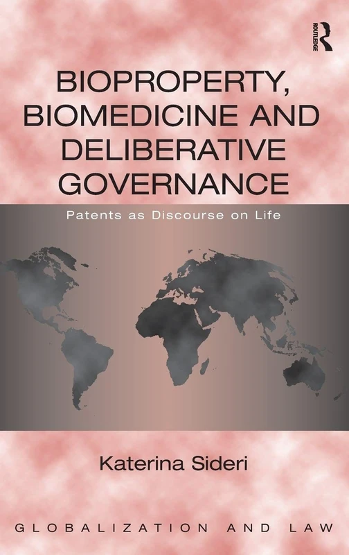 Bioproperty, Biomedicine and Deliberative Governance: Patents as Discourse on Life (Globalization and Law)