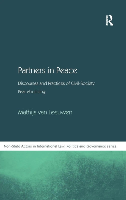 Partners in Peace: Discourses and Practices of Civil-Society Peacebuilding (Non-State Actors in Global Governance)