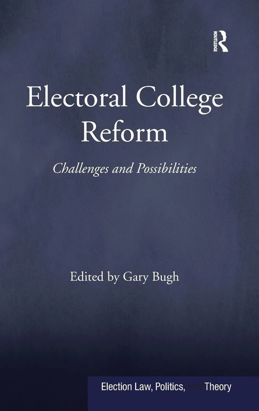 Electoral College Reform: Challenges and Possibilities (Election Law, Politics, and Theory)
