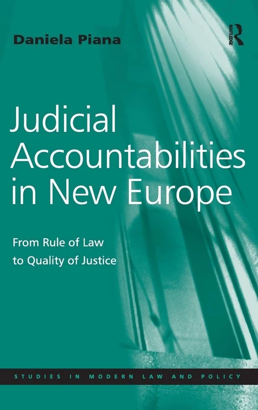 Judicial Accountabilities in New Europe: From Rule of Law to Quality of Justice (Studies in Modern Law and Policy)