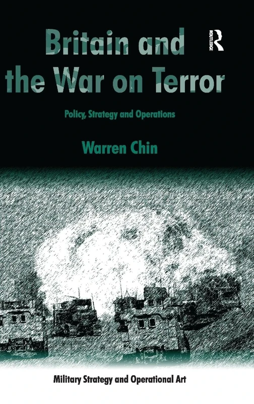 Britain and the War on Terror: Policy, Strategy and Operations (Military Strategy and Operational Art)
