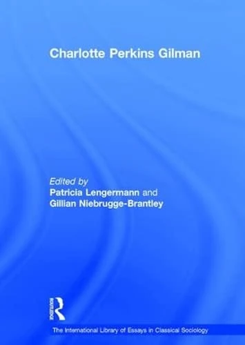 Charlotte Perkins Gilman (The International Library of Essays in Classical Sociology)