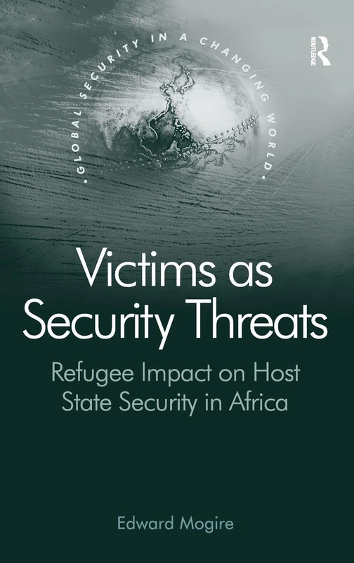 Victims as Security Threats: Refugee Impact on Host State Security in Africa (Global Security in a Changing World)