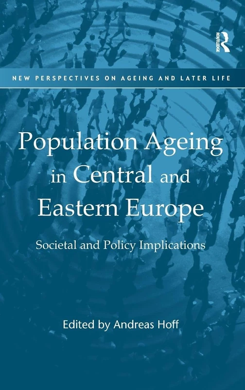 Population Ageing in Central and Eastern Europe: Societal and Policy Implications (New Perspectives on Ageing and Later Life)