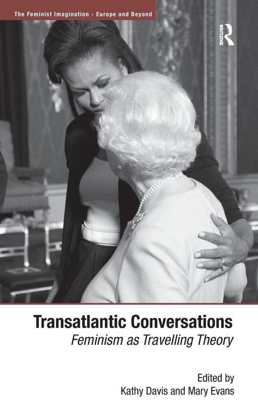 Transatlantic Conversations: Feminism as Travelling Theory (The Feminist Imagination - Europe and Beyond)