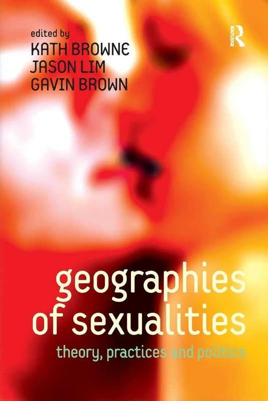 Geographies of Sexualities: Theory, Practices and Politics