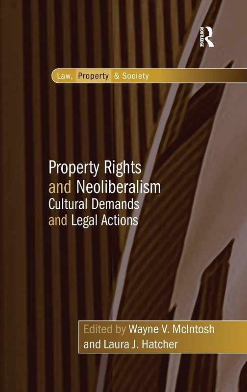 Property Rights and Neoliberalism: Cultural Demands and Legal Actions (Law, Property and Society)