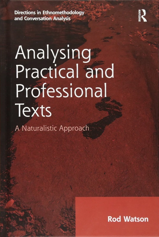 Analysing Practical and Professional Texts: A Naturalistic Approach (Directions in Ethnomethodology and Conversation Analysis)