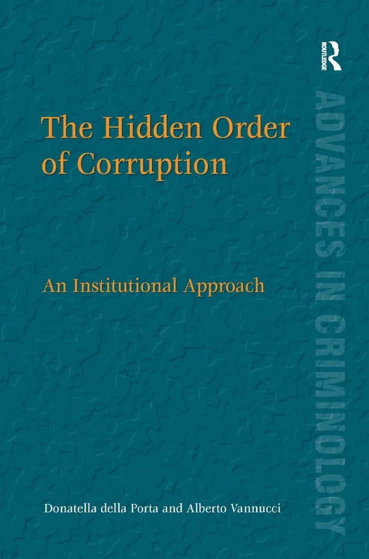 The Hidden Order of Corruption: An Institutional Approach (New Advances in Crime and Social Harm)